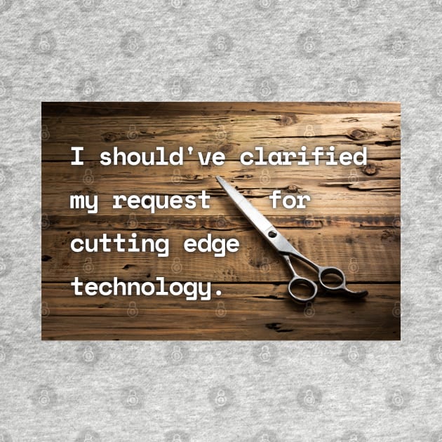 I Should've Clarified My Request For Cutting Edge Technology Funny Pun / Dad Joke Poster Version (MD23Frd030) by Maikell Designs